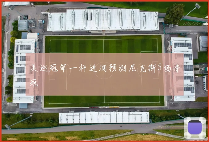美巡冠军一杆进洞预测尼克斯5场夺冠